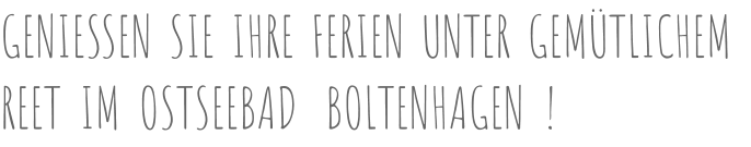 GENIESSEN  SIE  IHRE  FERIEN  UNTER  GEMÜTLICHEM  REET  IM  OSTSEEBAD   BOLTENHAGEN  !