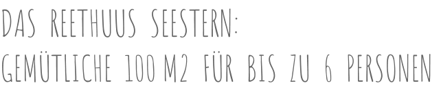 DAS  REETHUUS  SEESTERN: GEMÜTLICHE  100 M2  FÜR  BIS  ZU  6  PERSONEN